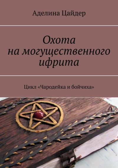 Книга Охота на могущественного ифрита. Цикл «Чародейка и бойчиха» (Аделина Цайдер)